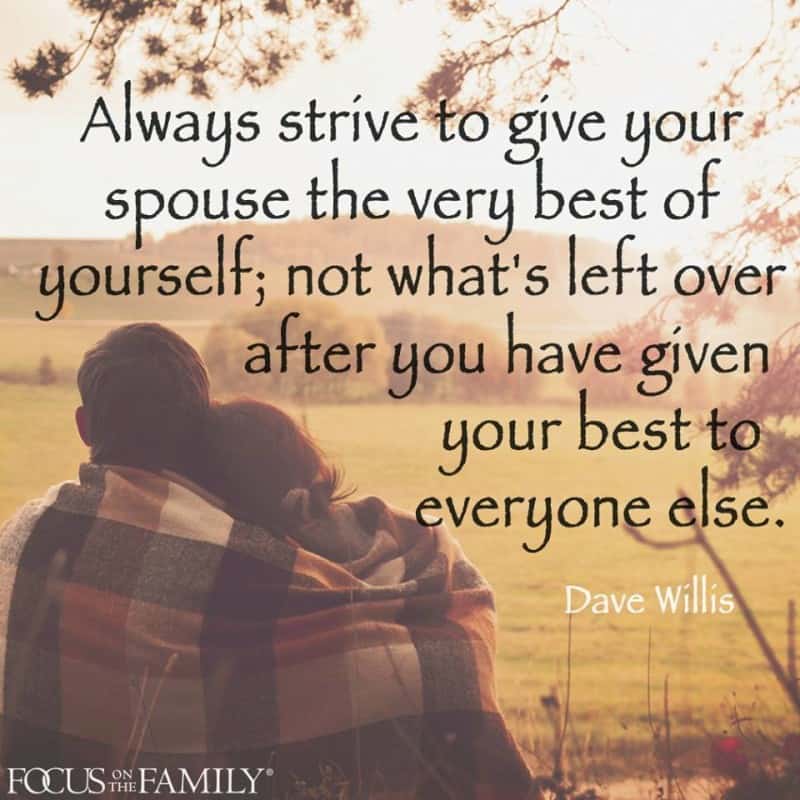 Dave-Willis-marriage-quote-focus-on-the-family-always-strive-to-give-your-spoues-the-best-of-yourself-not-whats-leftover-after-you-have-given-your-best-to-everyone-else